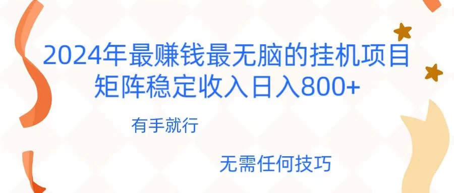 2024年稳赚项目，最新无脑的挂机项目，矩阵稳定日收入800+ - 小辰精品|源码站™