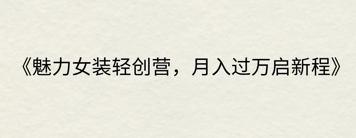 《魅力女装轻创营，月入过万启新程》 - 小辰精品|源码站™