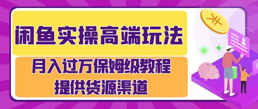 闲鱼实操高端玩法，月入过万保姆级教程，提供货源渠道 - 小辰精品|源码站™