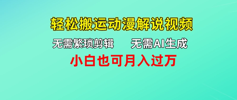 无需AI生成，无需繁琐剪辑，轻松搬运动漫解说视频，小白也可月入过万 - 小辰精品|源码站™