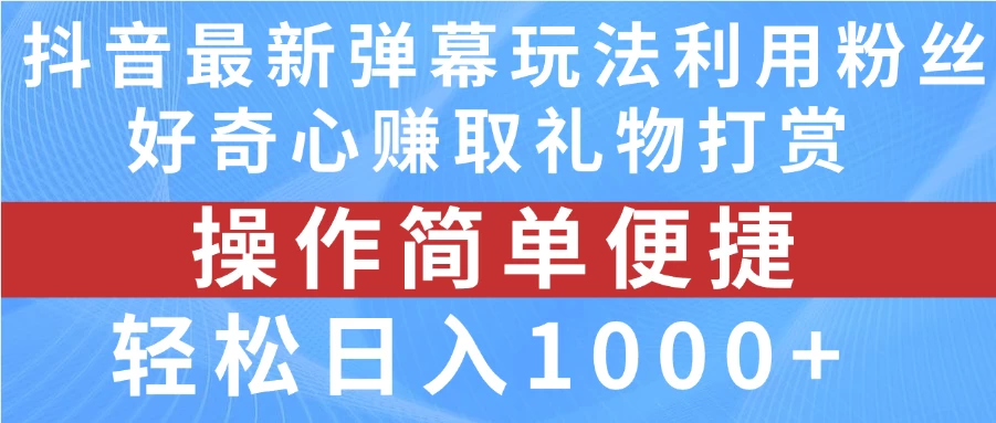 抖音弹幕最新玩法，利用粉丝好奇心赚取礼物打赏，轻松日入1000+ - 小辰精品|源码站™