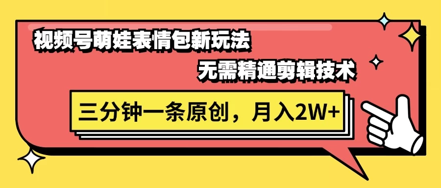 视频号新赛道萌娃表情包玩法，全套教程，双重收益 单日轻松500+ - 小辰精品|源码站™