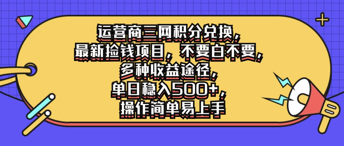 运营商三网积分兑换，最新捡钱项目，不要白不要，多种收益途径，单日稳入500+，操作简单易上手 - 小辰精品|源码站™