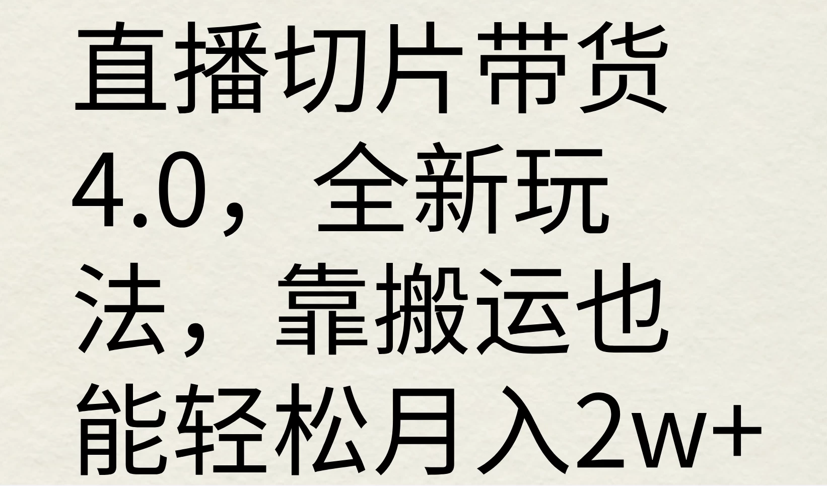 直播切片带货4.0，全新玩法，靠搬运也能轻松月入2w+ - 小辰精品|源码站™