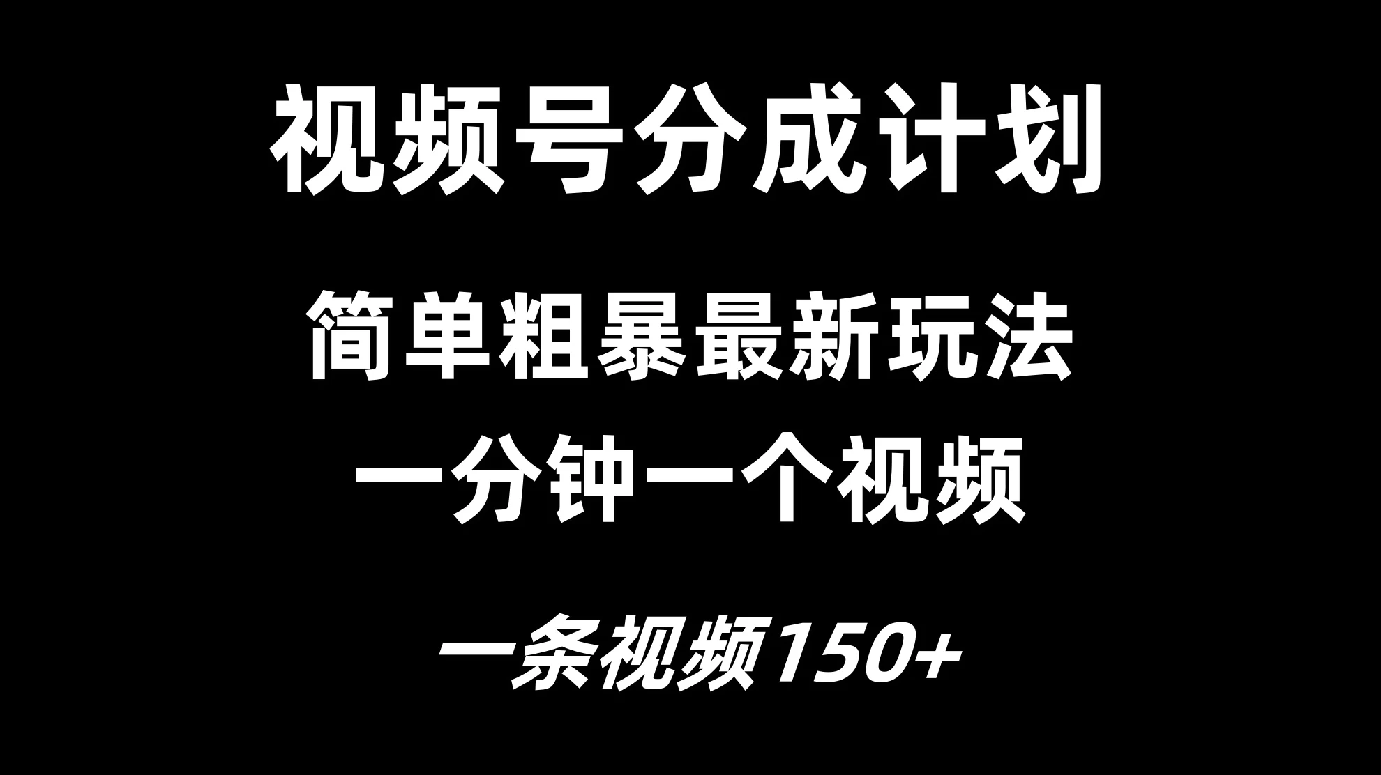 视频号分成计划简单粗暴玩法，一分钟一个视频，一条视频150+，多号多赚 - 小辰精品|源码站™