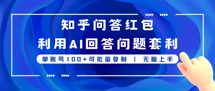知乎问答红包利用AI回答问题套利，单账号100可批量复制，无脑上手 - 小辰精品|源码站™