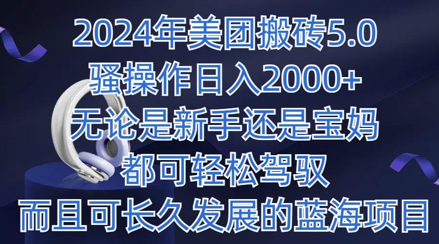 2024年美团搬砖5.0，日入1000+，无论是新手还是宝妈都可轻松驾驭，而且可长久发展的蓝海项目 - 小辰精品|源码站™
