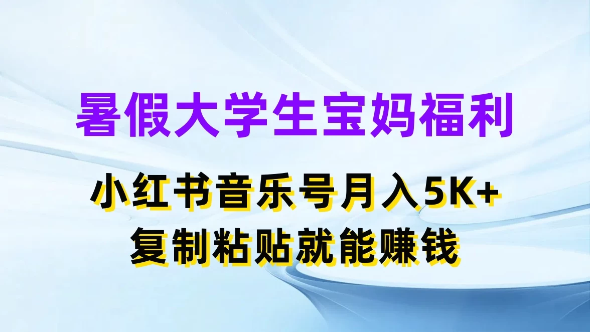 暑假大学生宝妈福利，小红书音乐号月入5K+，简单复制粘贴就能赚收益 - 小辰精品|源码站™