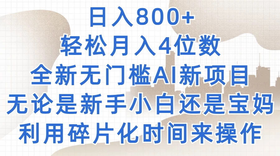 日入800+，轻松月入4位数，2024年全新无门槛AI新项目，无论是新手小白还是宝妈以及上班族，利用碎片化时间来操作 - 小辰精品|源码站™