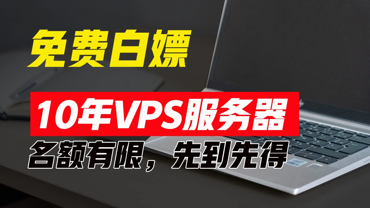 超值福利！10年免费VPS服务器，不限流量，可搭建各种节点和网站，先到先得！ - 小辰精品|源码站™