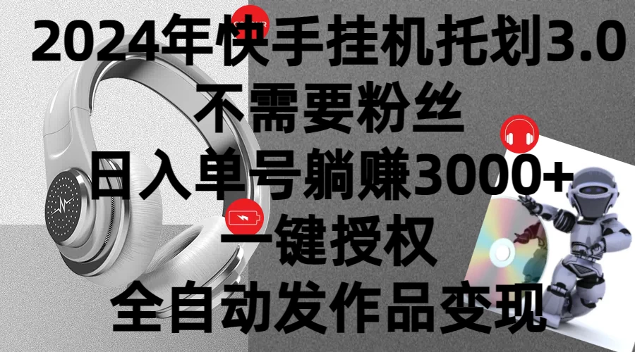 2024年挂机托管计划3.0，不需要粉丝，日入单号躺赚3000+，一键授权自动发作品变现 - 小辰精品|源码站™