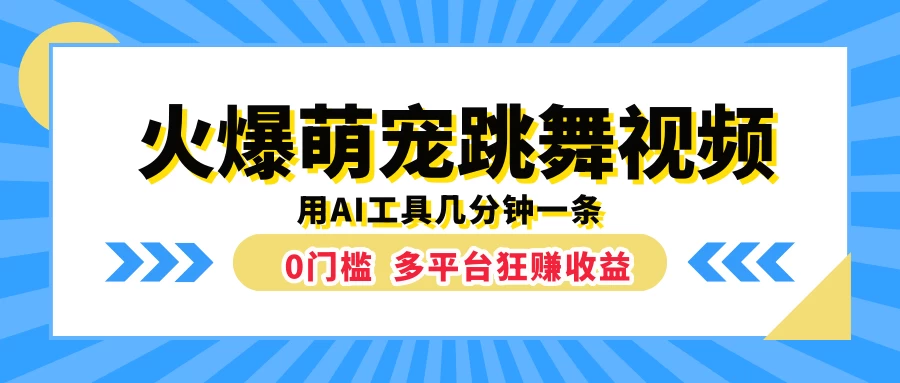 火爆萌宠跳舞视频，用AI工具几分钟一条，0门槛多平台狂赚收益 - 小辰精品|源码站™
