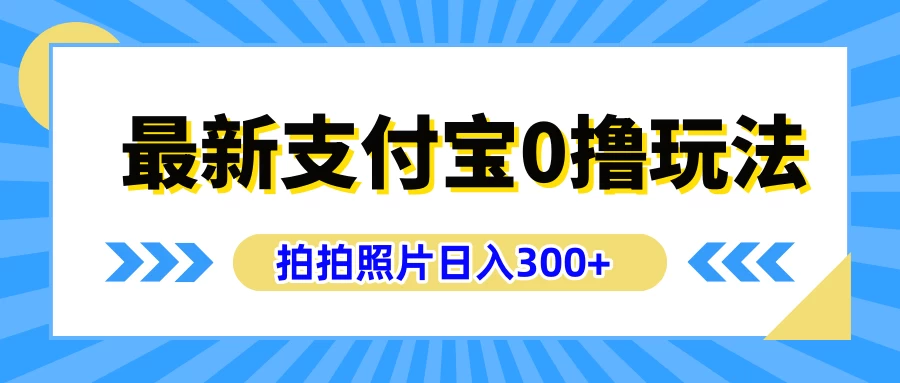 最新支付宝0撸玩法，拍照轻松赚收益，日入300+，有手机就能做 - 小辰精品|源码站™