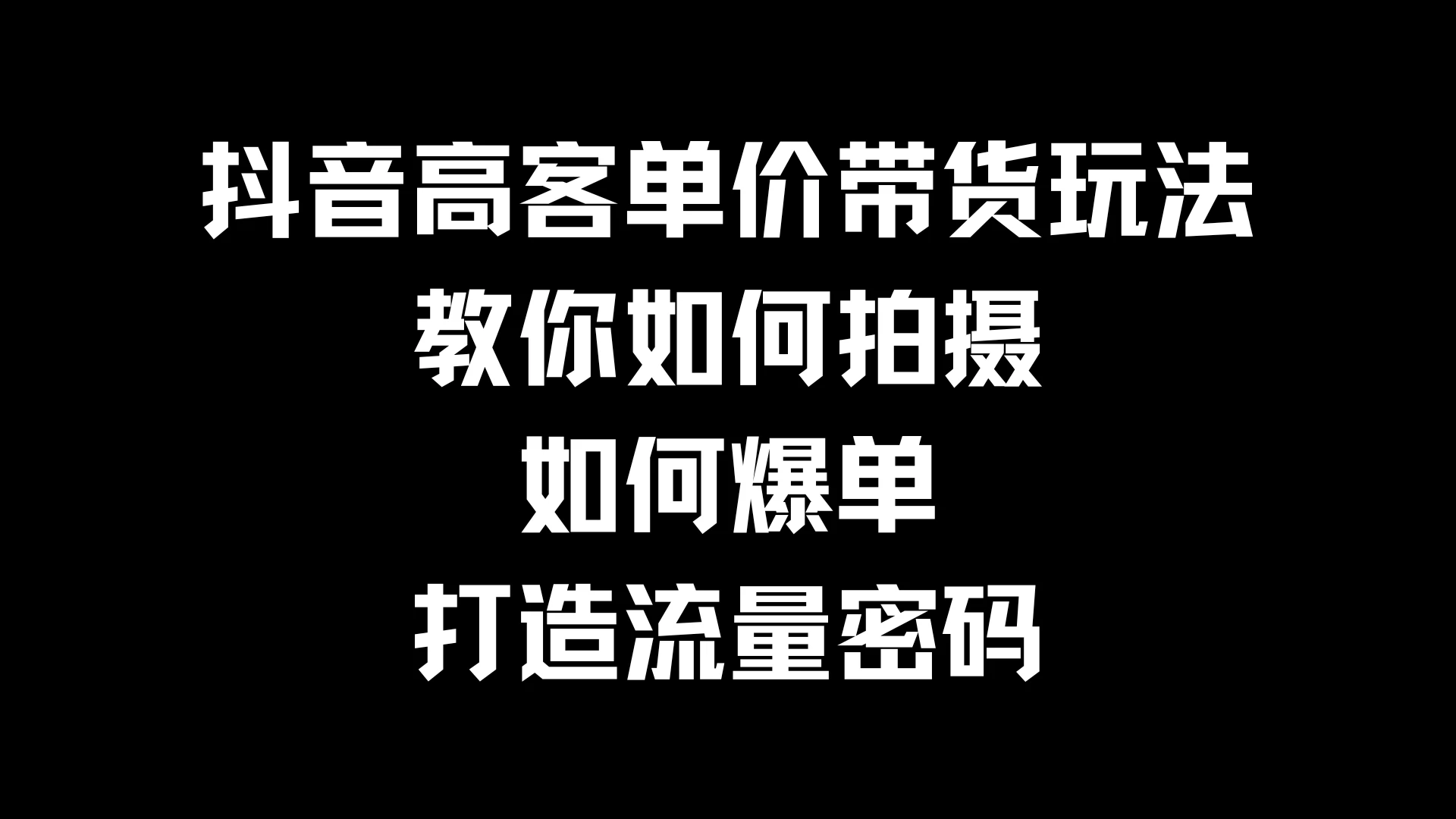 抖音高客单价带货玩法，教你如何拍摄，如何爆单，打造流量密码 - 小辰精品|源码站™
