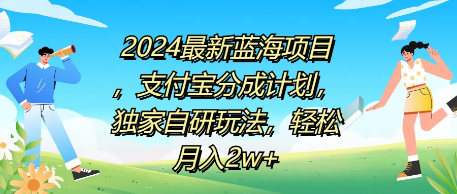 2024最新蓝海项目，支付宝分成计划，独家自研玩法，轻松月入2w+ - 小辰精品|源码站™