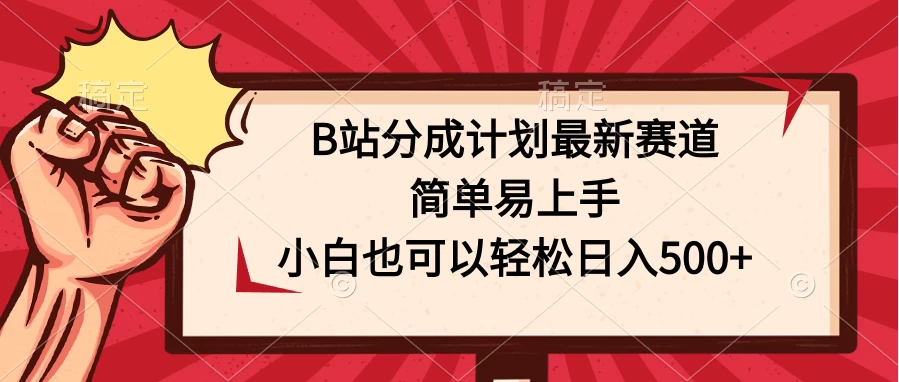 B站分成计划最新赛道，简单易上手，小白也可以轻松日入500+ - 小辰精品|源码站™