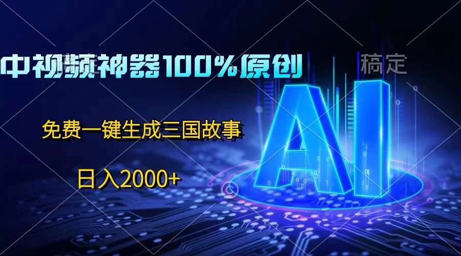 中视频神器100%过原创，免费AI一键生成三国故事，日入2000+ - 小辰精品|源码站™