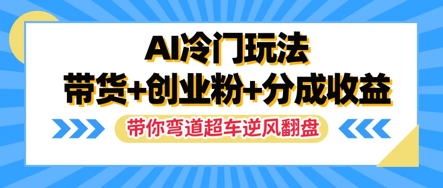 AI冷门玩法，一条视频实现带货+创业粉+分成收益，带你弯道超车实现逆风翻盘 - 小辰精品|源码站™