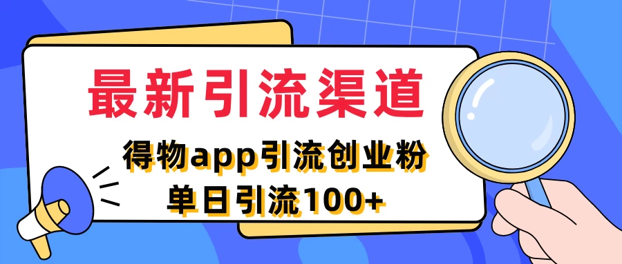 最新引流渠道，得物APP引流创业粉，单日引流100+ - 小辰精品|源码站™