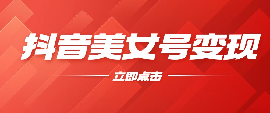 抖音美女号变现，几分钟学会，小白也能日入300+ - 小辰精品|源码站™