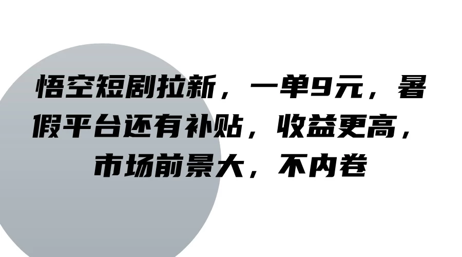 悟空短剧拉新，一单9元，暑假平台还有补贴，收益更高，市场前景大，不内卷 - 小辰精品|源码站™
