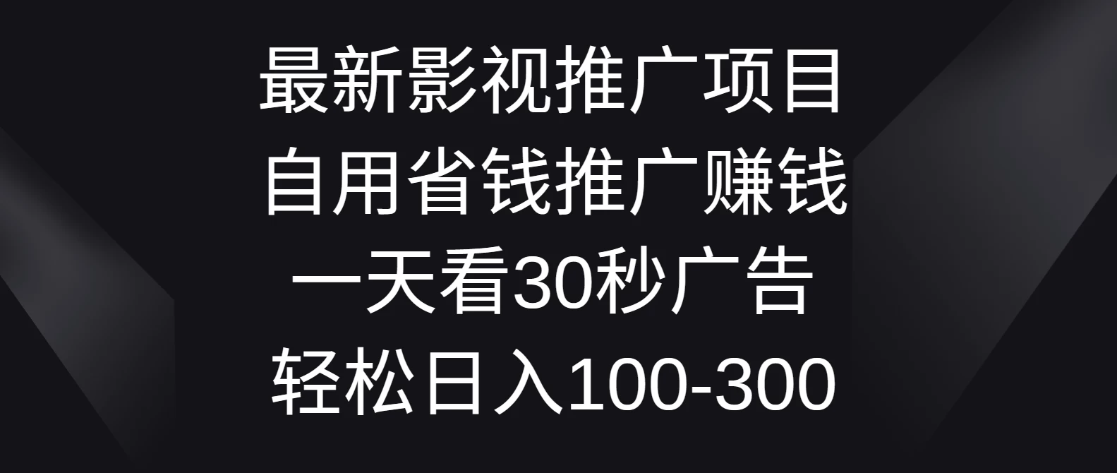 最新影视推广项目，自用省钱推广赚钱一天看30秒广告，轻松日入100-300 - 小辰精品|源码站™