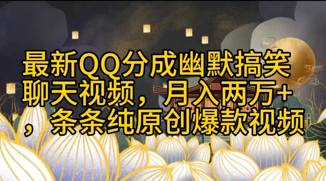 最新QQ分成幽默搞笑聊天视频，月入两万+，条条纯原创爆款视频 - 小辰精品|源码站™