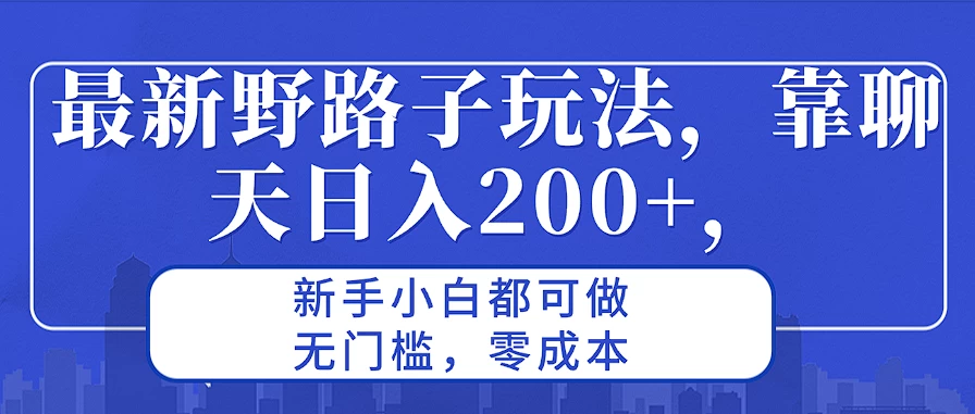 最新野路子玩法，靠聊天日入200+，新手小白都可做，无门槛，零成本 - 小辰精品|源码站™