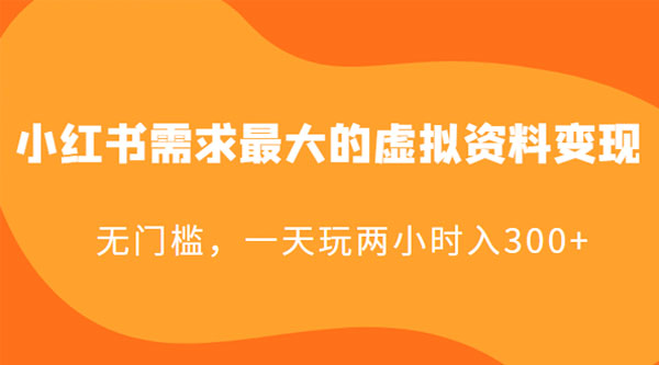 小红书需求最大的虚拟资料变现：无门槛，一天玩两小时入 300+ - 小辰精品|源码站™