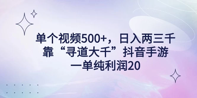 单个视频500+，日入两三千轻轻松松，靠“寻道大千”抖音手游，一单纯利润20，偏门大佬玩法，一台手机即可操作，无脑变现！ - 小辰精品|源码站™