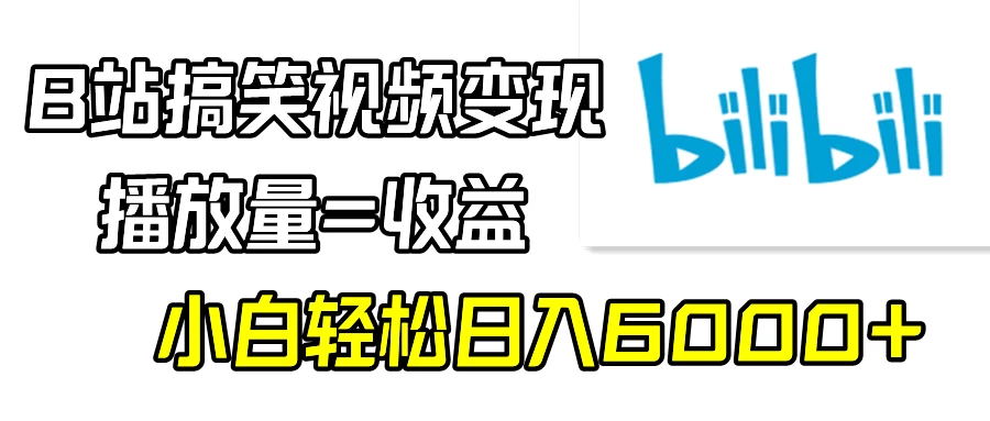 B站搞笑视频变现，播放量=收益，小白轻松日入6000+ - 小辰精品|源码站™