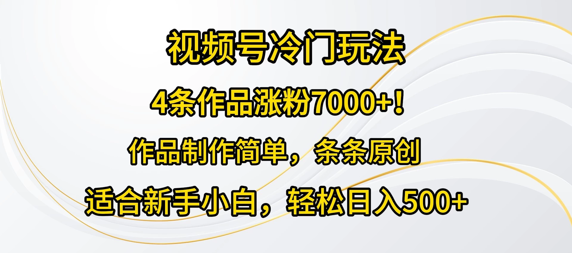 4条作品涨粉7000+！视频号冷门玩法，作品制作简单，条条原创，适合新手小白，轻松日入500+ - 小辰精品|源码站™