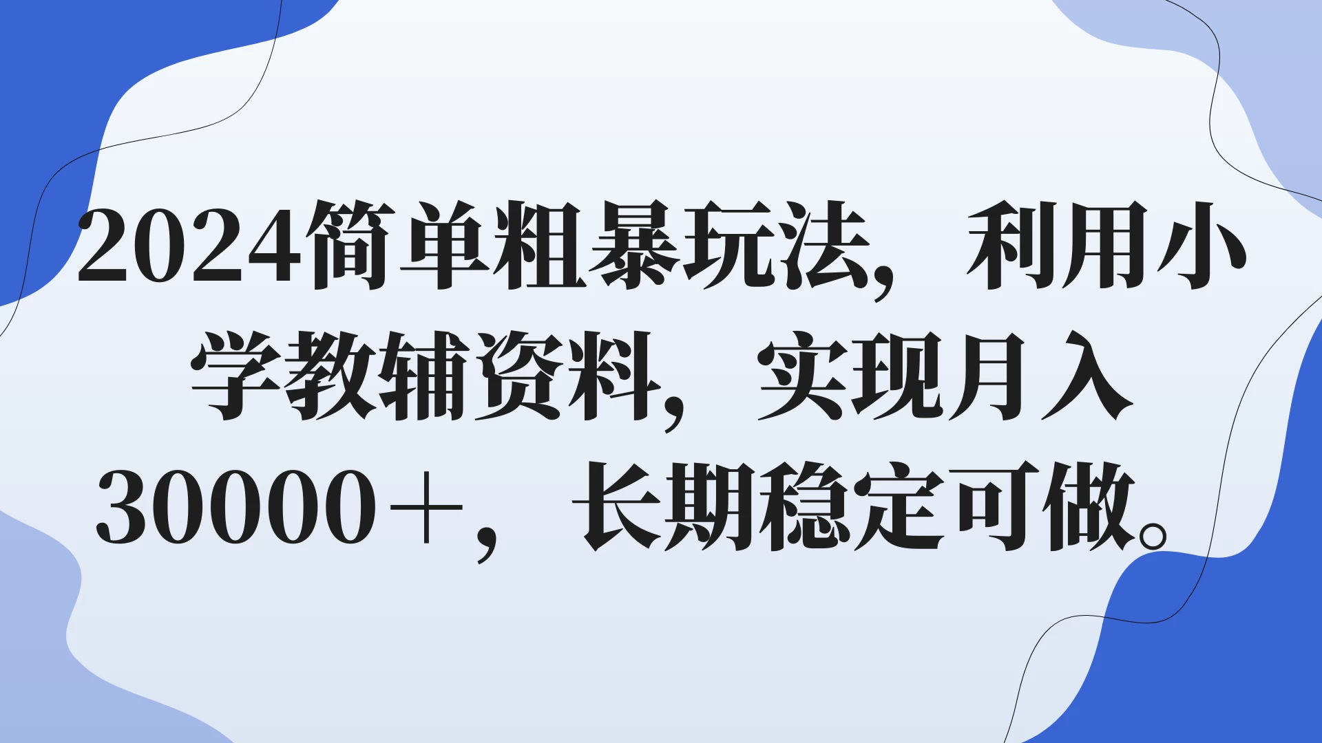 2024简单粗暴玩法，利用小学教辅资料，实现月入30000+，长期稳定可做 - 小辰精品|源码站™