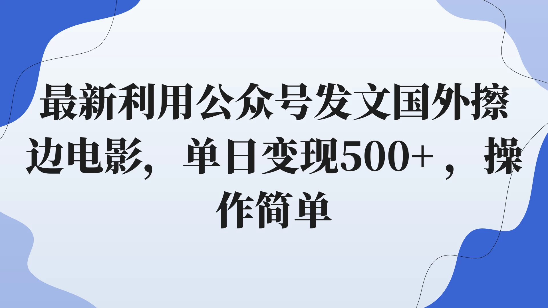 最新利用公众号发文国外擦边电影，单日变现500+ ，操作简单。 - 小辰精品|源码站™