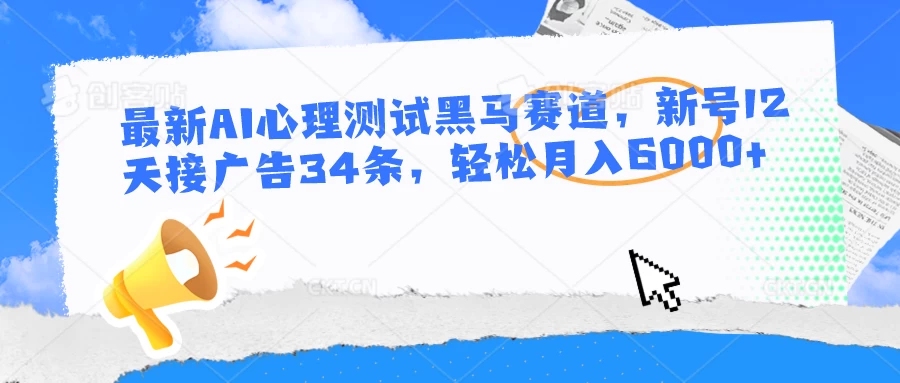 最新AI心理测试黑马赛道，新号12天接广告34条，轻松月入6000+ - 小辰精品|源码站™