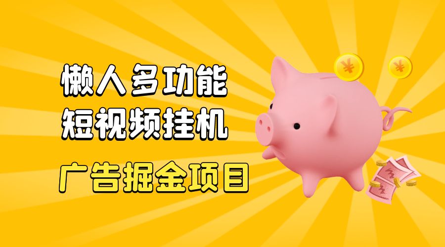 最新版懒人 16 平台多功能短视频挂机广告掘金项目：单机一天 20+「脚本+教程」 - 小辰精品|源码站™