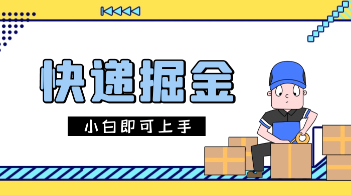 快递掘金项目，0 门槛，日搞 1000+ 很轻松，小白即可上手 - 小辰精品|源码站™