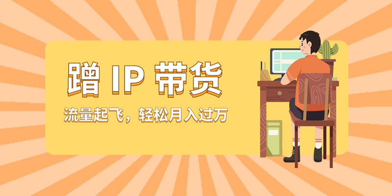 蹭 IP 带货：流量起飞，轻松月入过万 - 小辰精品|源码站™