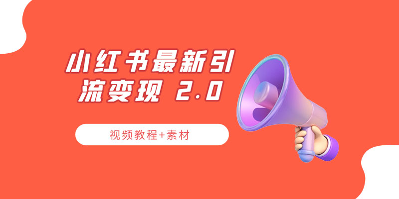 小红书最新引流变现 2.0 教程：全网最新最详细的视频教程+素材 - 小辰精品|源码站™