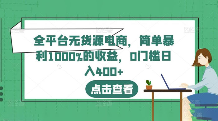 全平台无货源电商：简单暴利 1000% 的收益 - 小辰精品|源码站™