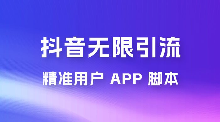 抖音无限引流精准用户 App 脚本，抖音留痕引流脚本 - 小辰精品|源码站™