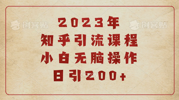 2023 知乎引流课程：小白无脑操作日引 200+ - 小辰精品|源码站™