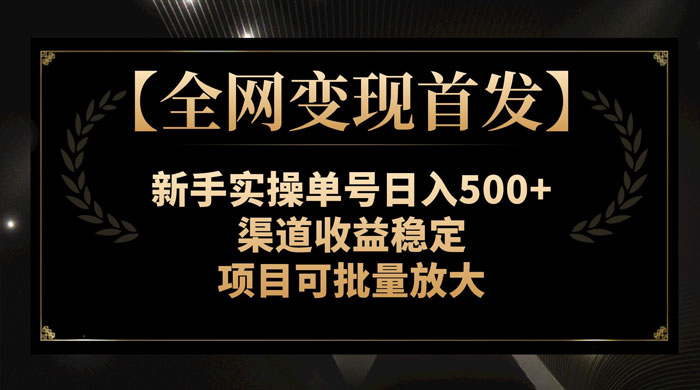 新手实操单号日入 500+，渠道收益稳定，项目可批量放大 - 小辰精品|源码站™