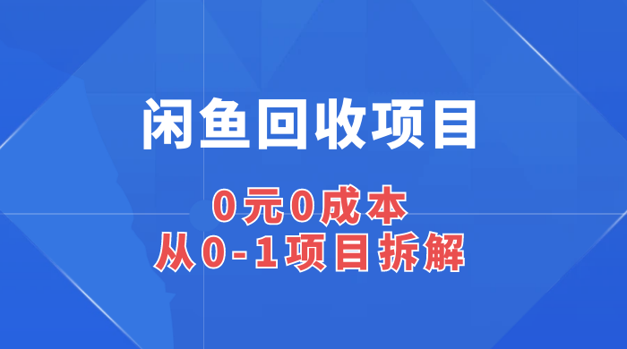 闲鱼回收项目：0 元 0 成本，从 0-1 项目拆解 - 小辰精品|源码站™