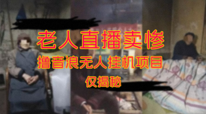 仅揭秘：老人直播卖惨撸音浪无人挂机项目（附开播教程+老人素材） - 小辰精品|源码站™