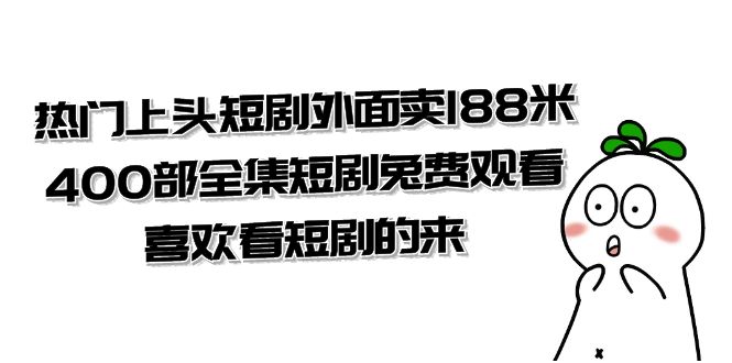 热门上头短剧外面卖 188 米，400 部全集短剧免费观看，喜欢看短剧的来（共 332 G） - 小辰精品|源码站™