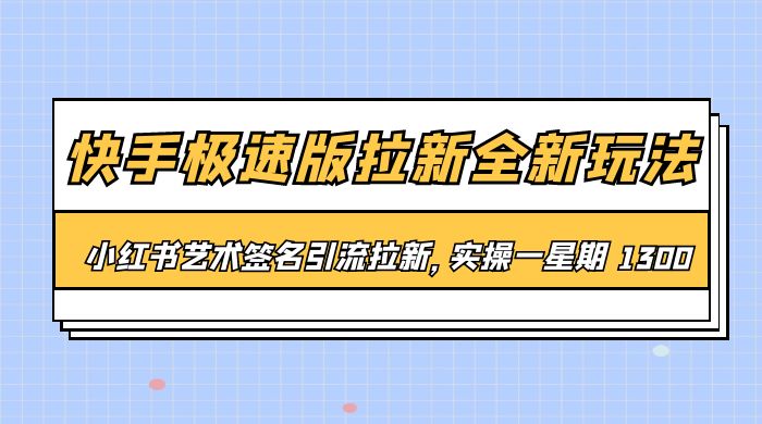 快手极速版拉新全新玩法：通过小红书艺术签名引流拉新，实操一周 1300+ - 小辰精品|源码站™