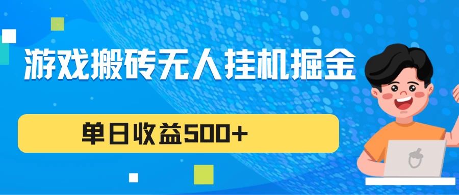 游戏搬砖无人挂机项目，收益稳定，单日收益500+，持续变现 - 小辰精品|源码站™