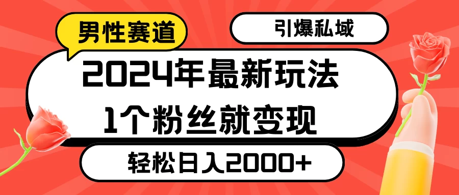 2024年最新男性赛道玩法，引爆私域流量，1个粉丝就变现，轻松日入2000+ - 小辰精品|源码站™