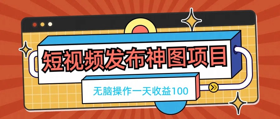 短视频发布神图项目，无脑操作，一天收益100 - 小辰精品|源码站™